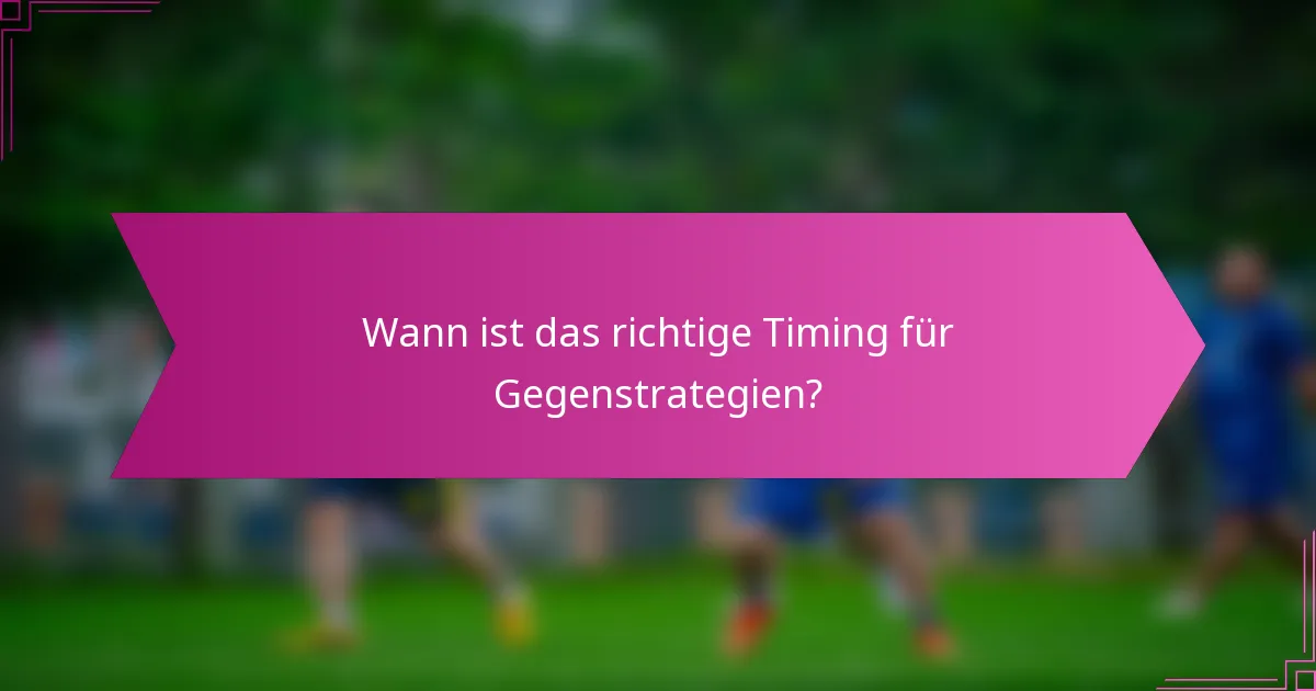 Wann ist das richtige Timing für Gegenstrategien?
