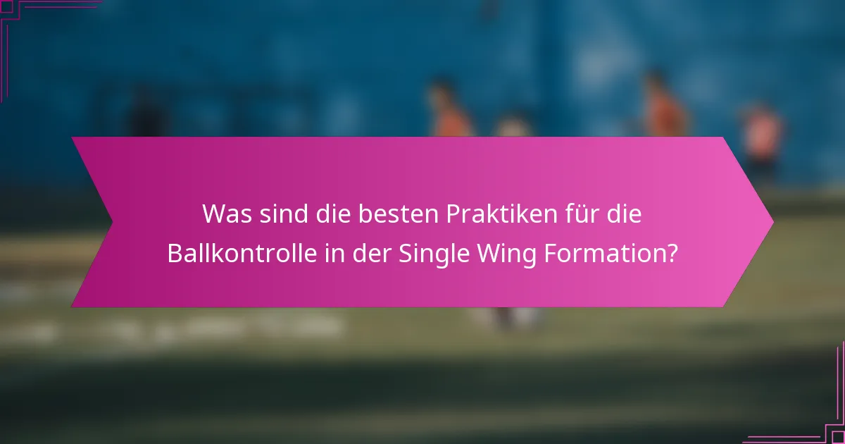 Was sind die besten Praktiken für die Ballkontrolle in der Single Wing Formation?