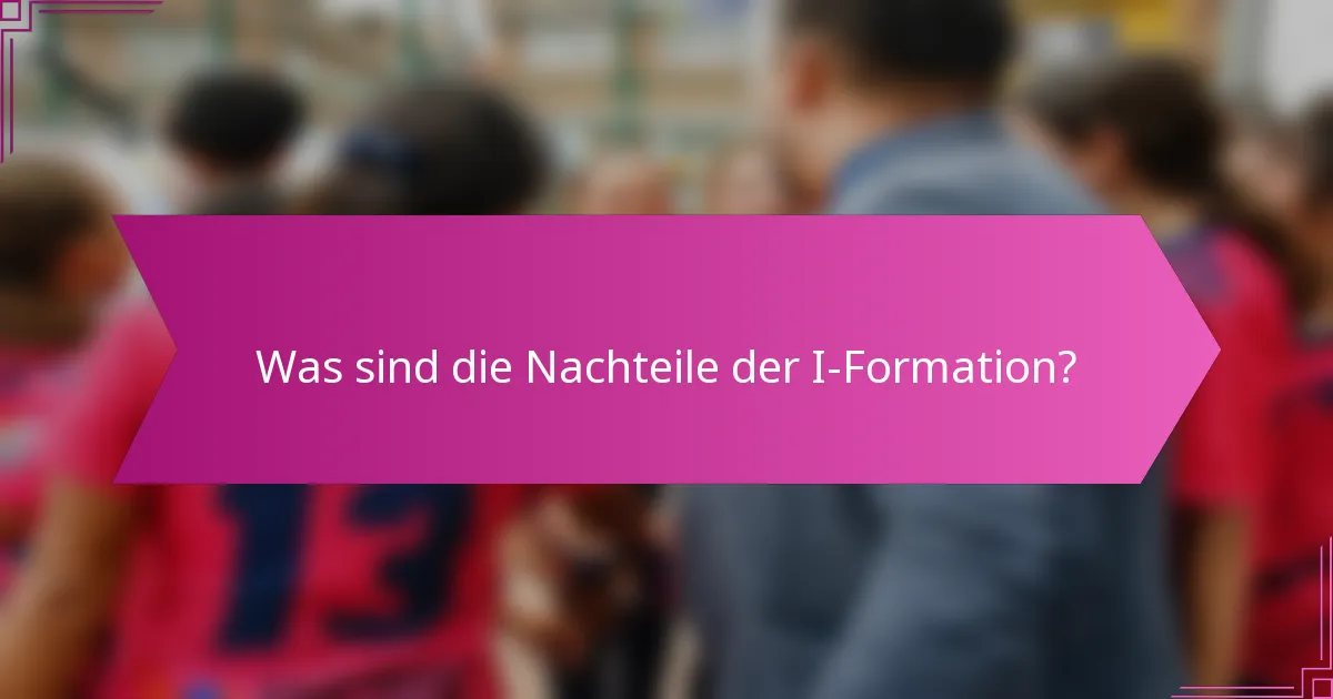 Was sind die Nachteile der I-Formation?