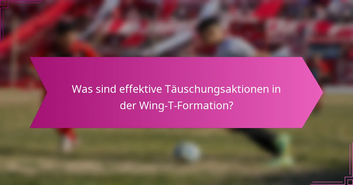 Was sind effektive Täuschungsaktionen in der Wing-T-Formation?