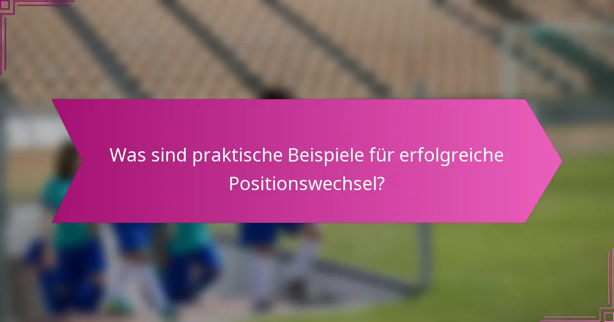 Was sind praktische Beispiele für erfolgreiche Positionswechsel?