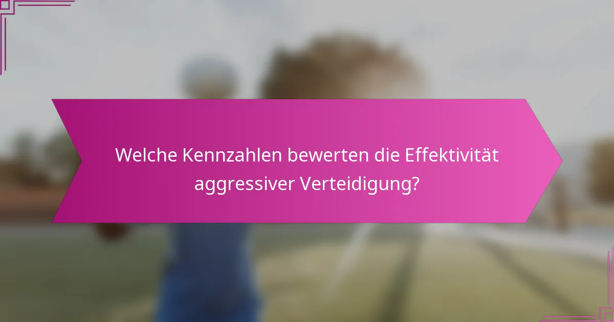 Welche Kennzahlen bewerten die Effektivität aggressiver Verteidigung?