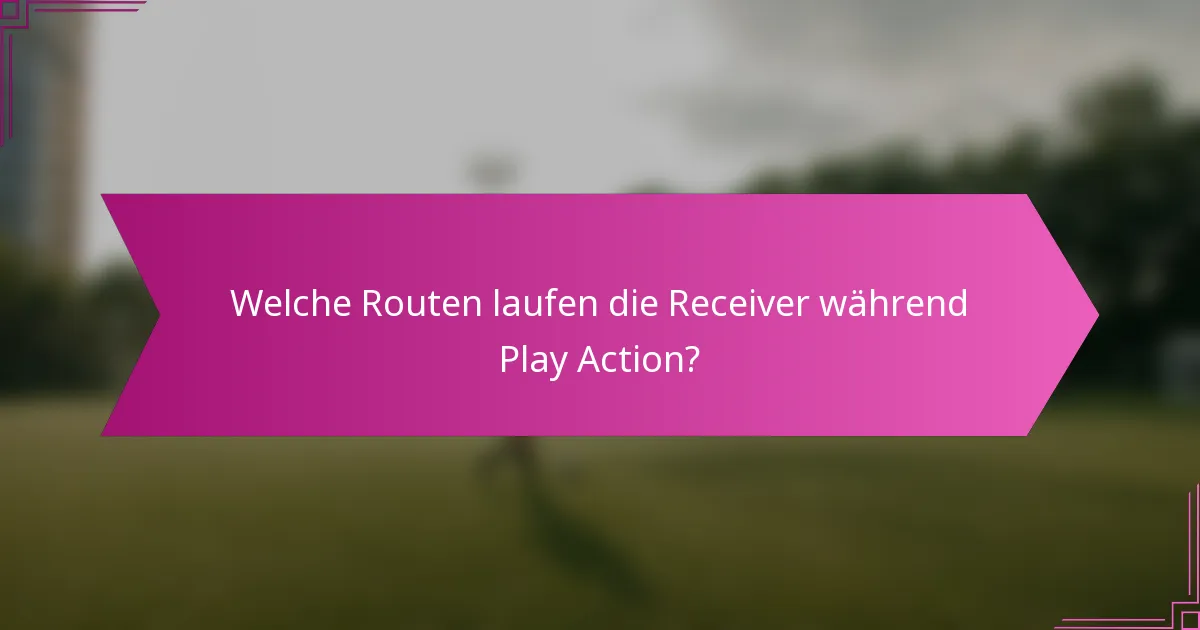 Welche Routen laufen die Receiver während Play Action?