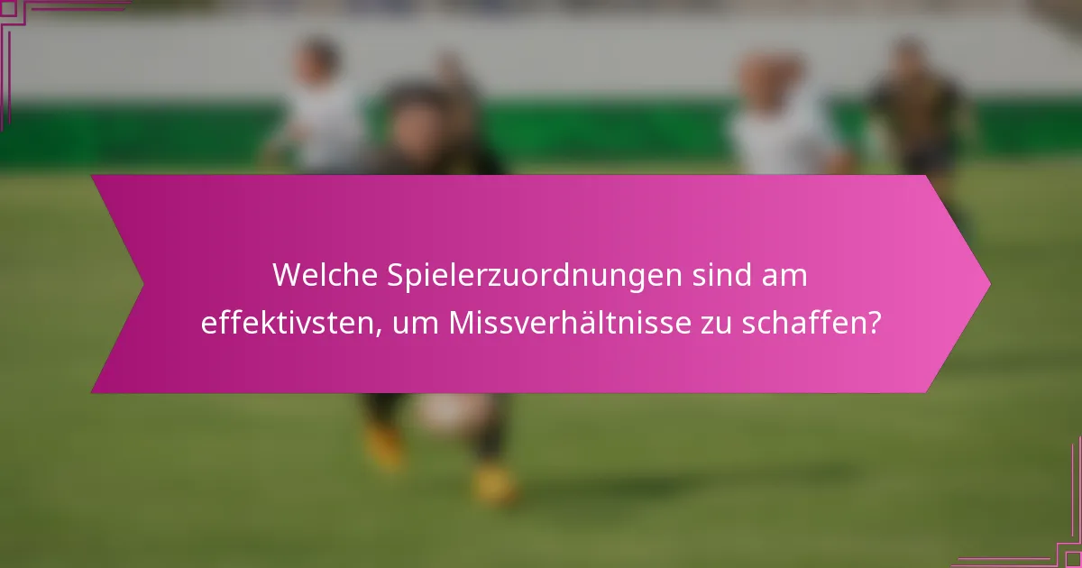 Welche Spielerzuordnungen sind am effektivsten, um Missverhältnisse zu schaffen?