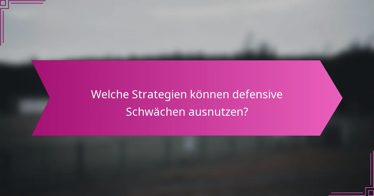 Welche Strategien können defensive Schwächen ausnutzen?