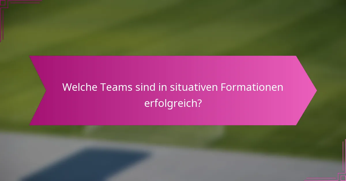 Welche Teams sind in situativen Formationen erfolgreich?