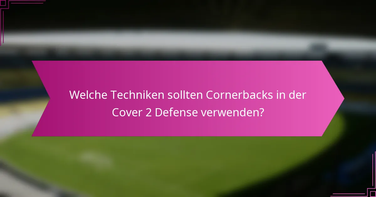 Welche Techniken sollten Cornerbacks in der Cover 2 Defense verwenden?
