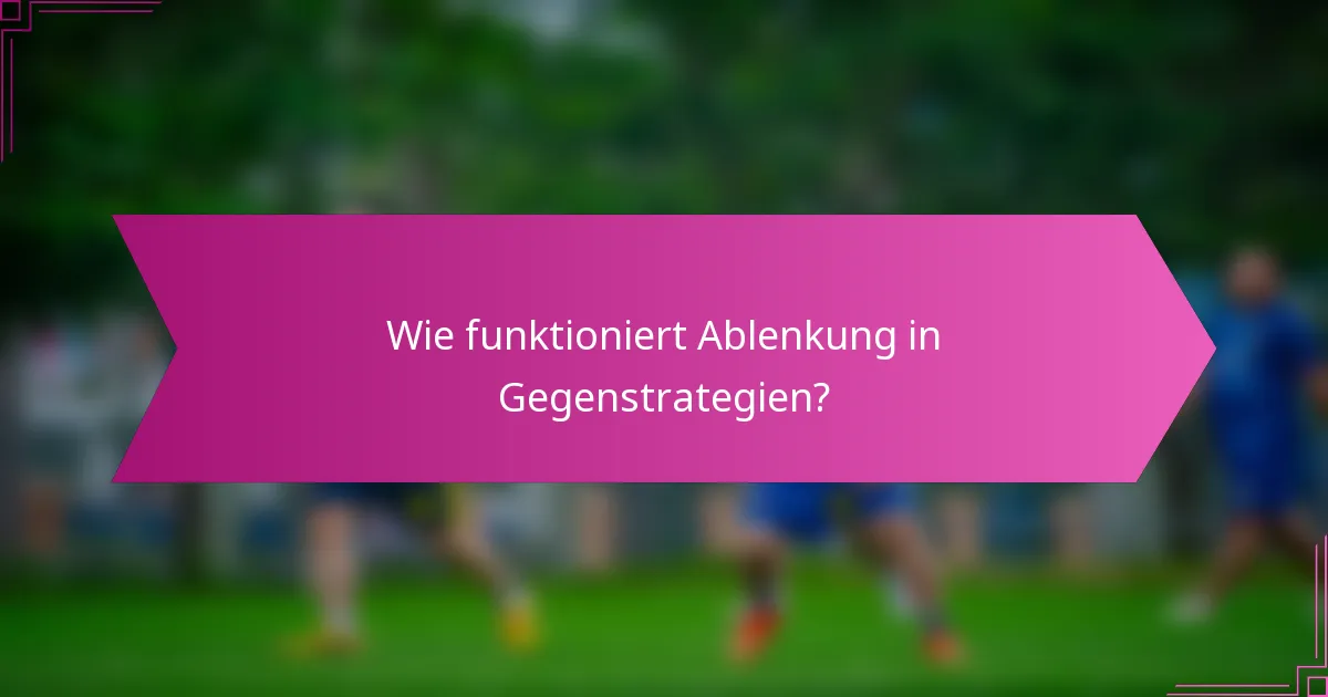 Wie funktioniert Ablenkung in Gegenstrategien?