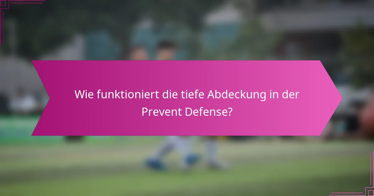 Wie funktioniert die tiefe Abdeckung in der Prevent Defense?