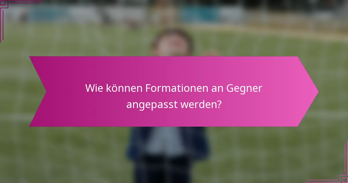 Wie können Formationen an Gegner angepasst werden?