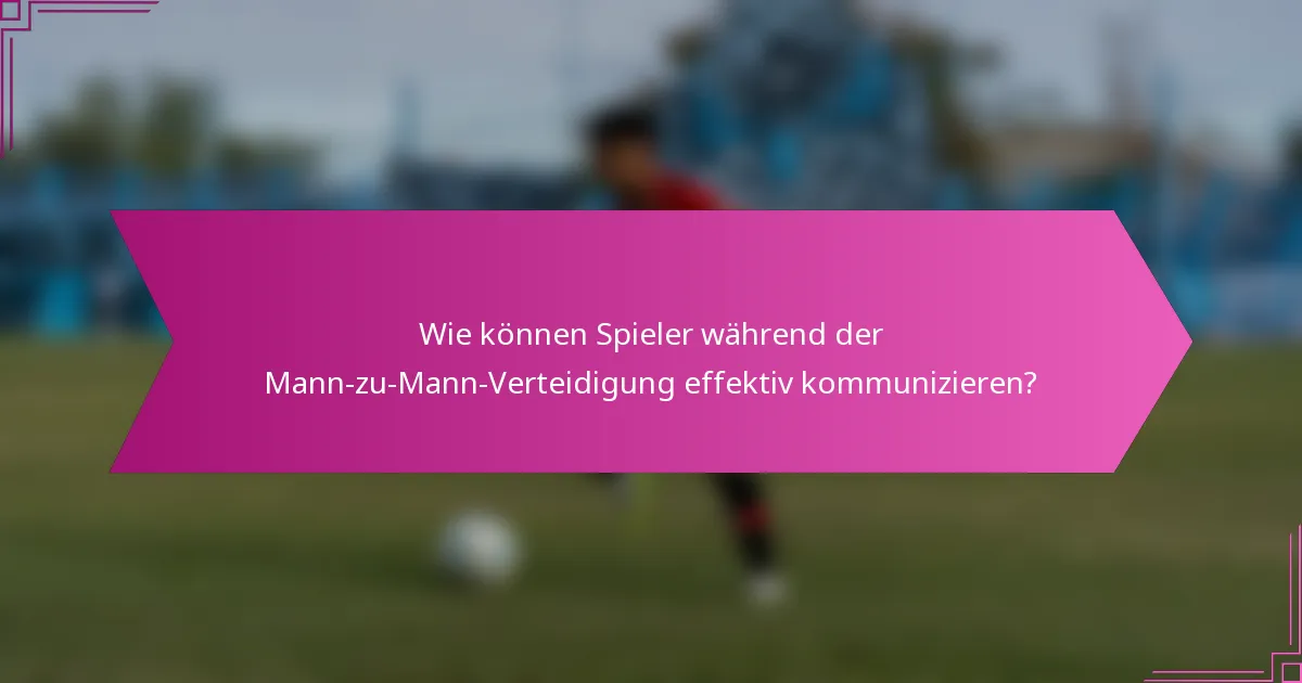 Wie können Spieler während der Mann-zu-Mann-Verteidigung effektiv kommunizieren?