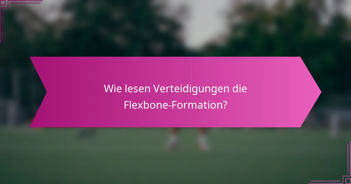 Wie lesen Verteidigungen die Flexbone-Formation?