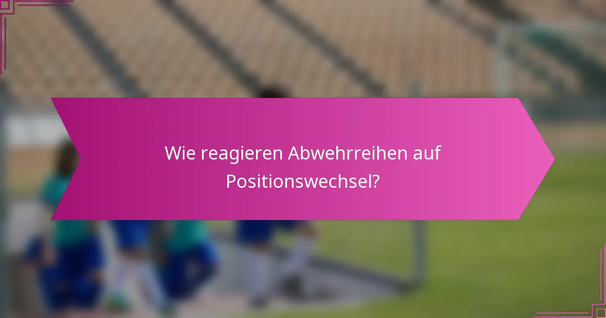 Wie reagieren Abwehrreihen auf Positionswechsel?