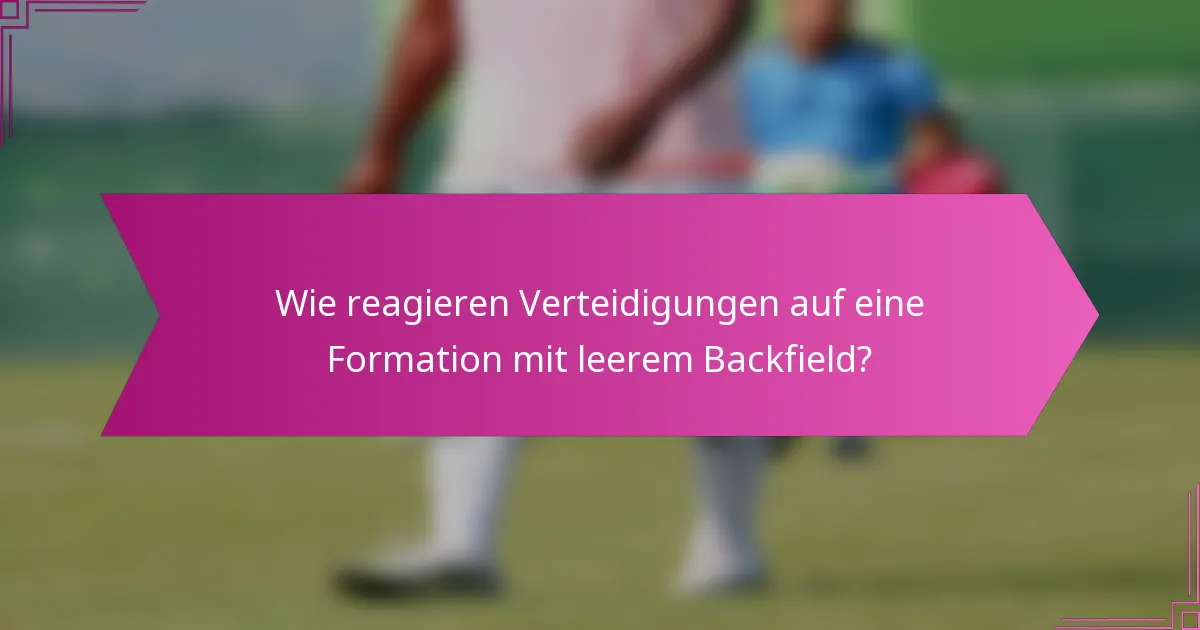 Wie reagieren Verteidigungen auf eine Formation mit leerem Backfield?