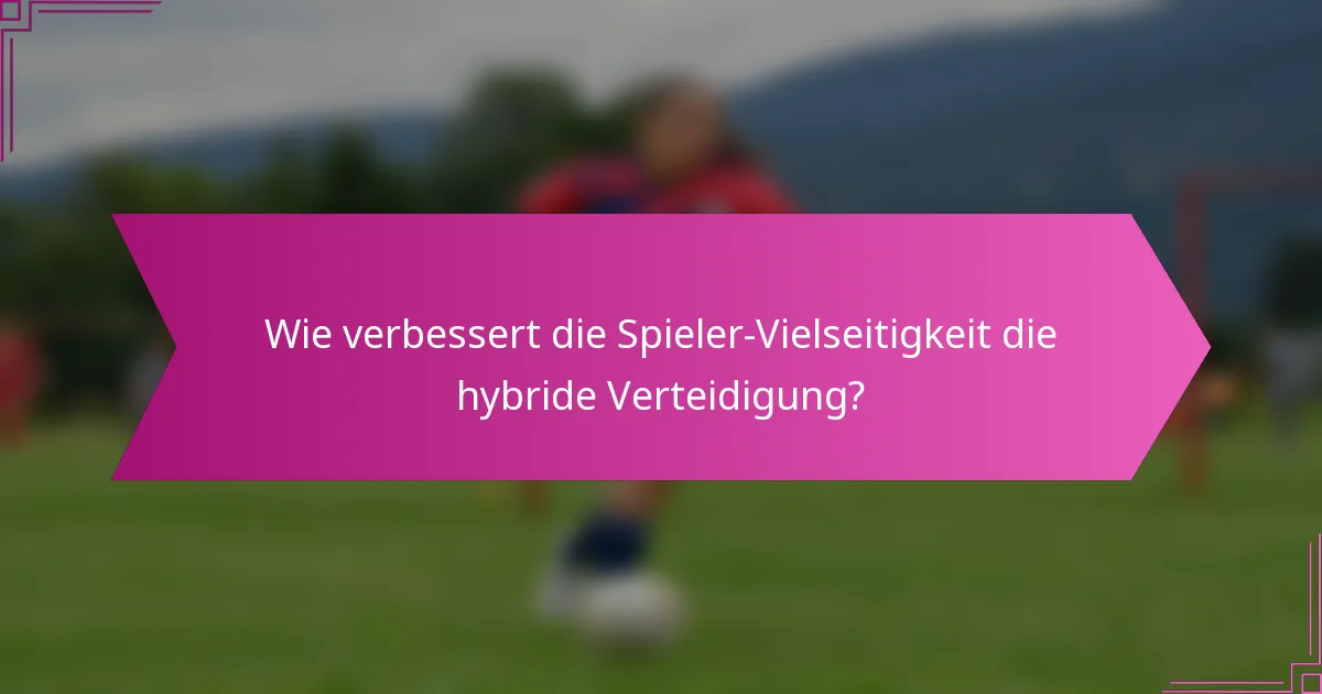 Wie verbessert die Spieler-Vielseitigkeit die hybride Verteidigung?