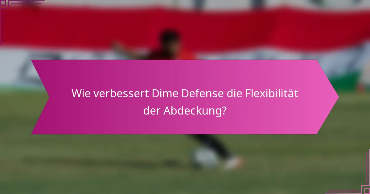 Wie verbessert Dime Defense die Flexibilität der Abdeckung?
