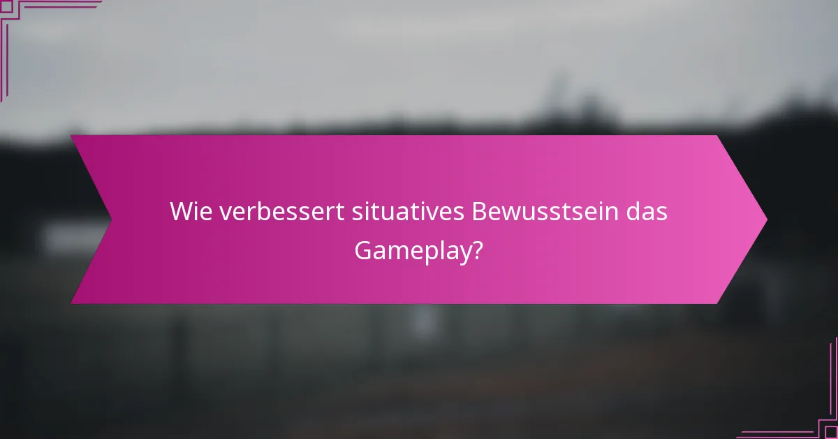 Wie verbessert situatives Bewusstsein das Gameplay?