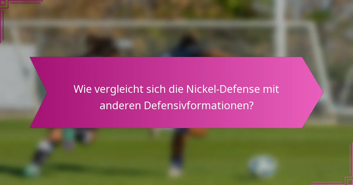 Wie vergleicht sich die Nickel-Defense mit anderen Defensivformationen?
